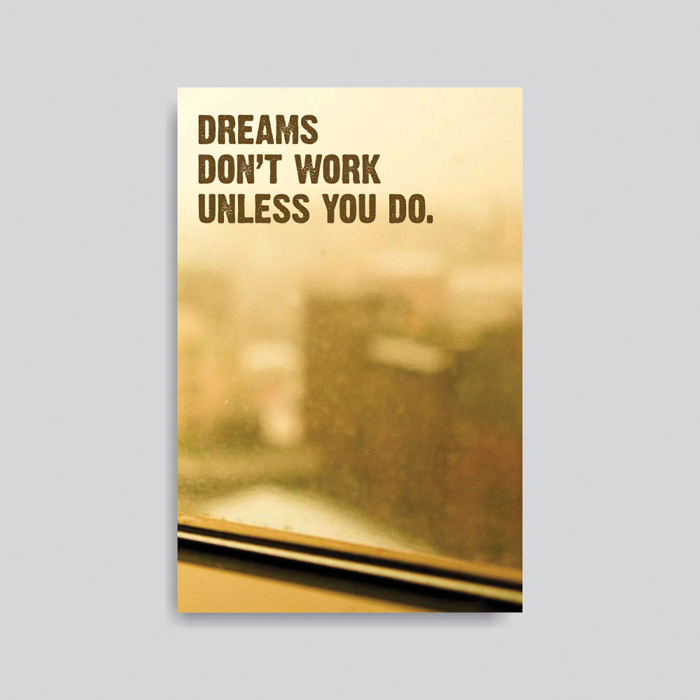 DREAMS DON'T WORK UNLESS YOU DO